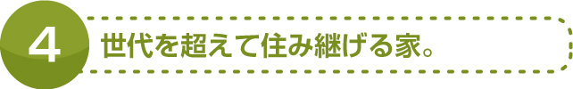 世代を超えて住み継げる家。