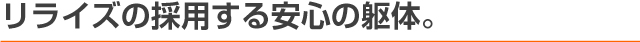 リライズの採用する安心の躯体。